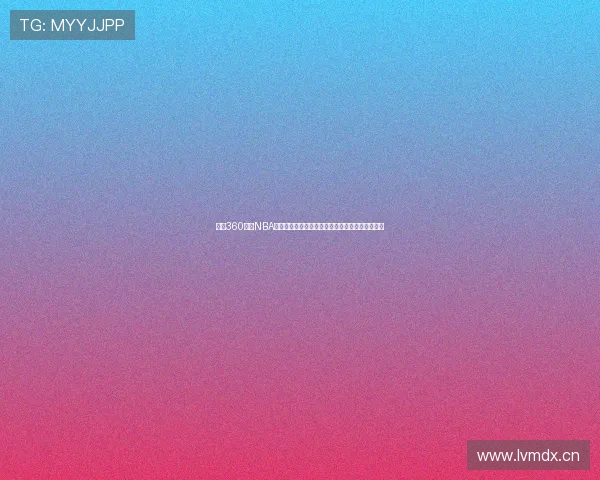 雨燕360体育NBA直播精彩赛事全程高清实时在线观看指南平台推荐